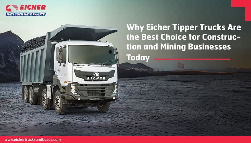 Why Eicher Tipper Trucks Are the Best Choice for Construction and Mining Businesses Today